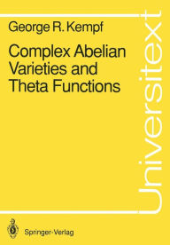 Title: Complex Abelian Varieties and Theta Functions, Author: George R. Kempf