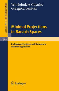 Title: Minimal Projections in Banach Spaces: Problems of Existence and Uniqueness and their Application / Edition 1, Author: Wlodzimierz Odyniec
