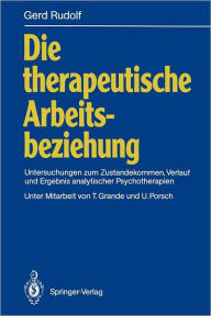 Title: Die therapeutische Arbeitsbeziehung: Untersuchungen zum Zustandekommen, Verlauf und Ergebnis analytischer Psychotherapien, Author: Gerd Rudolf