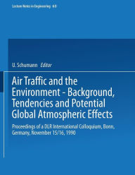 Title: Air Traffic and the Environment - Background, Tendencies and Potential Global Atmospheric Effects: Proceedings of a DLR International Colloquium, Bonn, Germany, November 15/16, 1990, Author: Ulrich Schumann