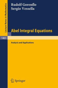 Title: Abel Integral Equations: Analysis and Applications / Edition 1, Author: Rudolf Gorenflo