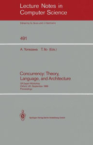 Title: Concurrency: Theory, Language, and Architecture: UK/Japan Workshop, Oxford, UK, September 25-27, 1989, Proceedings, Author: Akinori Yonezawa