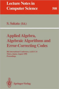 Title: Applied Algebra, Algebraic Algorithms and Error-Correcting Codes: 8th International Conference, AAECC-8, Tokyo, Japan, August 20-24, 1990. Proceedings / Edition 1, Author: Shojiro Sakata