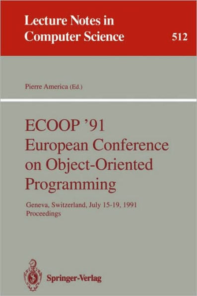 ECOOP '91 European Conference on Object-Oriented Programming: Geneva, Switzerland, July 15-19, 1991. Proceedings