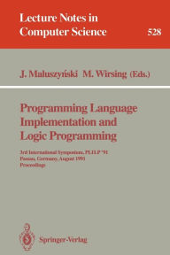 Title: Programming Language Implementation and Logic Programming: 3rd International Symposium, PLILP '91, Passau, Germany, August 26-28, 1991. Proceedings / Edition 1, Author: Jan Maluszynski
