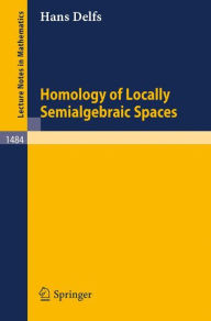 Title: Homology of Locally Semialgebraic Spaces / Edition 1, Author: Hans Delfs