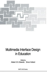 Title: Multimedia Interface Design in Education, Author: Alistair D.N. Edwards