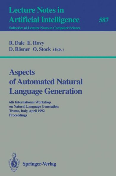 Aspects of Automated Natural Language Generation: 6th International Workshop on Natural Language Generation Trento, Italy, April 5-7, 1992. Proceedings / Edition 1