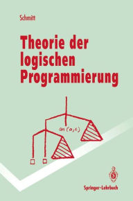 Title: Theorie der logischen Programmierung: Eine elementare Einführung, Author: Peter H. Schmitt