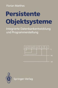 Title: Persistente Objektsysteme: Integrierte Datenbankentwicklung und Programmerstellung, Author: Florian Matthes