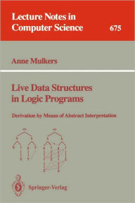 Title: Live Data Structures in Logic Programs: Derivation by Means of Abstract Interpretation / Edition 1, Author: Anne Mulkers