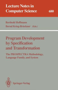 Title: Program Development by Specification and Transformation: The PROSPECTRA Methodology, Language Family, and System, Author: Berthold Hoffmann