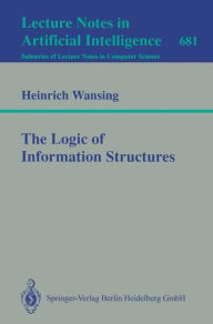 Title: The Logic of Information Structures / Edition 1, Author: Heinrich Wansing