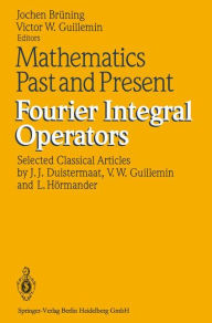 Title: Mathematics Past and Present Fourier Integral Operators / Edition 1, Author: Jochen Brïning