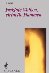 Title: Fraktale Wolken, virtuelle Flammen: Computer-Emulation und Visualisierung turbulenter Gasbewegung, Author: Georgios Sakas