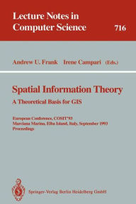 Title: Spatial Information Theory: A Theoretical Basis for GIS: A Theoretical Basis for GIS. European Conference, COSIT'93, Marciana Marina, Elba Island, Italy, September 19-22, 1993. Proceedings, Author: Andrew U. Frank