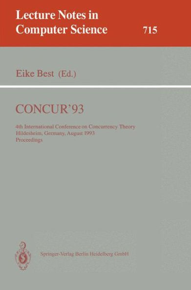 CONCUR'93: 4th International Conference on Concurrency Theory, Hildesheim, Germany, August 23-26, 1993. Proceedings / Edition 1