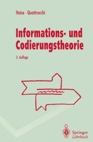 Title: Informations- und Codierungstheorie: Mathematische Grundlagen der Daten-Kompression und -Sicherung in diskreten Kommunikationssystemen, Author: Werner Heise