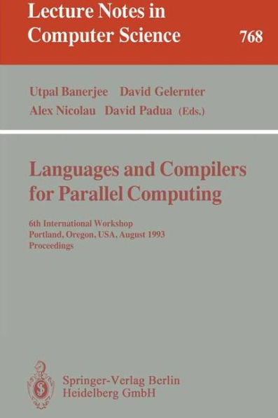 Languages and Compilers for Parallel Computing: 6th International Workshop, Portland, Oregon, USA, August 12 - 14, 1993. Proceedings / Edition 1