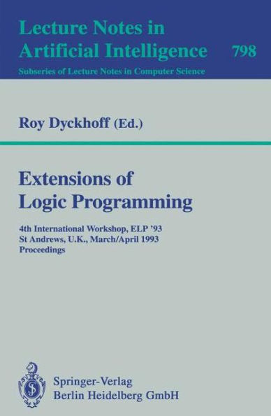 Extensions of Logic Programming: 4th International Workshop, ELP '93, St Andrews, U.K., March 29 - April 1, 1993. Proceedings / Edition 1