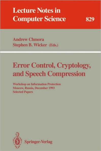 Error Control, Cryptology, and Speech Compression: Workshop on Information Protection, Moscow, Russia, December 6 - 9, 1993. Selected Papers / Edition 1