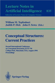 Title: Conceptual Structures: Current Practices: Second International Conference on Conceptual Structures, ICCS '94, College Park, Maryland, USA, August 16 - 20, 1994. Proceedings / Edition 1, Author: William M. Tepfenhart