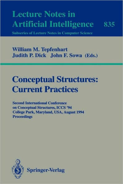 Conceptual Structures: Current Practices: Second International Conference on Conceptual Structures, ICCS '94, College Park, Maryland, USA, August 16 - 20, 1994. Proceedings / Edition 1