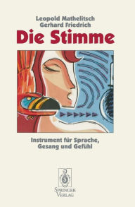 Title: Die Stimme: Instrument fï¿½r Sprache, Gesang und Gefï¿½hl, Author: Leopold Mathelitsch