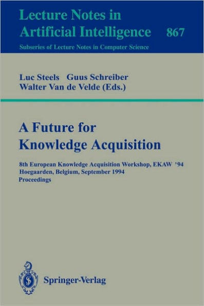 A Future for Knowledge Acquisition: 8th European Knowledge Acquisition Workshop, EKAW'94, Hoegaarden, Belgium, September 26 - 29, 1994. Proceedings / Edition 1