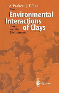 Title: Environmental Interactions of Clays: Clays and the Environment / Edition 1, Author: Andrew Parker