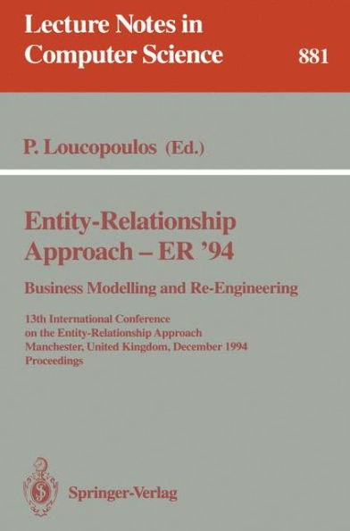 Entity-Relationship Approach - ER '94. Business Modelling and Re-Engineering: 13th International Conference on the Entity-Relationship Approach, Manchester, United Kingdom, December 13 - 16, 1994 Proceedings / Edition 1