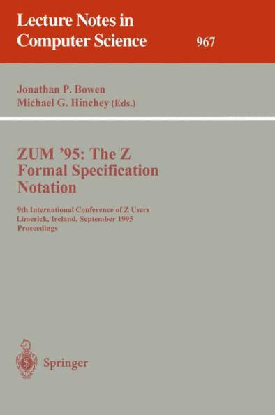 ZUM '95: The Z Formal Specification Notation: 9th International Conference of Z Users, Limerick, Ireland, September 7 - 9, 1995. Proceedings