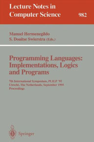 Title: Programming Languages: Implementations, Logics and Programs: 7th International Symposium, PLILP '95, Utrecht, The Netherlands, September 20 - 22, 1995. Proceedings / Edition 1, Author: Manuel Hermenegildo