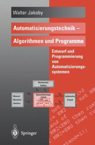 Title: Automatisierungstechnik - Algorithmen und Programme: Entwurf und Programmierung von Automatisierungssystemen / Edition 1, Author: Walter Jakoby