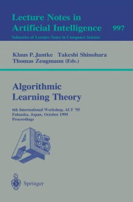 Title: Algorithmic Learning Theory: 6th International Workshop, ALT '95, Fukuoka, Japan, October 18 - 20, 1995. Proceedings / Edition 1, Author: Klaus P. Jantke
