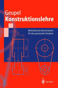 Title: Konstruktionslehre: Methodisches Konstruieren fï¿½r das praxisnahe Studium, Author: Helmut Geupel