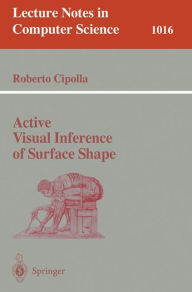 Title: Active Visual Inference of Surface Shape / Edition 1, Author: Roberto Cipolla