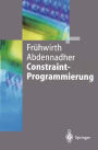 Constraint-Programmierung: Grundlagen und Anwendungen / Edition 1