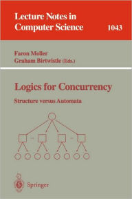 Title: Logics for Concurrency: Structure versus Automata / Edition 1, Author: Faron Moller