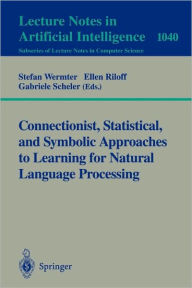 Title: Connectionist, Statistical and Symbolic Approaches to Learning for Natural Language Processing / Edition 1, Author: Stefan Wermter