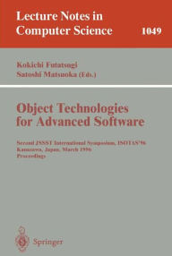 Title: Object-Technologies for Advanced Software: Second JSSST International Symposium, ISOTAS '96, Kanazawa, Japan, March 11-15, 1996. Proceedings / Edition 1, Author: Kokichi Futatsugi