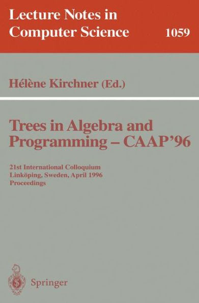 Trees in Algebra and Programming - CAAP '96: 21st International Colloquium, Link�ping, Sweden, April 22-24, 1996. Proceedings
