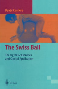 Title: The Swiss Ball: Theory, Basic Exercises and Clinical Application / Edition 1, Author: Beate Carriïre