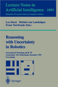 Title: Reasoning with Uncertainty in Robotics: International Workshop, RUR '95, Amsterdam, The Netherlands, December 4-6, 1995. Proceedings / Edition 1, Author: Leo Dorst
