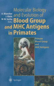 Title: Molecular Biology and Evolution of Blood Group and MHC Antigens in Primates: Primate Blood Group and MHC Antigens, Author: A Blancher