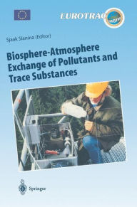 Title: Biosphere-Atmosphere Exchange of Pollutants and Trace Substances: Experimental and Theoretical Studies of Biogenic Emissions and of Pollutant Deposition / Edition 1, Author: Sjaak Slanina