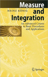 Title: Measure and Integration: An Advanced Course in Basic Procedures and Applications / Edition 1, Author: Heinz Kïnig