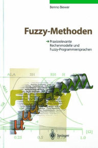 Title: Fuzzy-Methoden: Praxisrelevante Rechenmodelle und Fuzzy-Programmiersprachen / Edition 1, Author: Benno Biewer