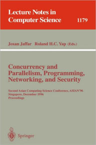 Title: Concurrency and Parallelism, Programming, Networking, and Security: Second Asian Computing Science Conference, ASIAN '96, Singapore, December 2 - 5, 1996, Proceedings / Edition 1, Author: Joxan Jaffar