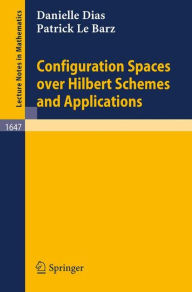 Title: Configuration Spaces over Hilbert Schemes and Applications / Edition 1, Author: Danielle Dias